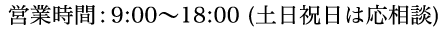 営業時間: 9:00～18:00 (土日祝日は応相談)