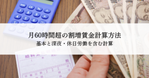 月60時間超の割増賃金計算方法とは？基本と深夜・休日労働を含む計算を解説